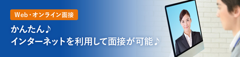 【WEB・オンライン面接】かんたん♪インターネットを利用して面接が可能♪